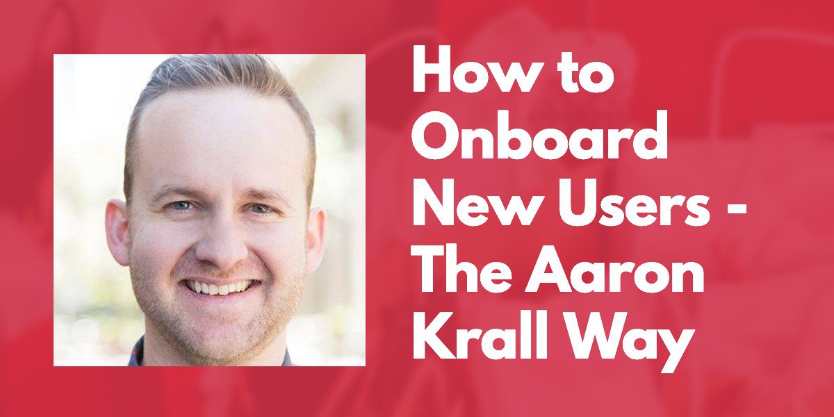 How to Onboard Your New Users - The Aaron Krall Way