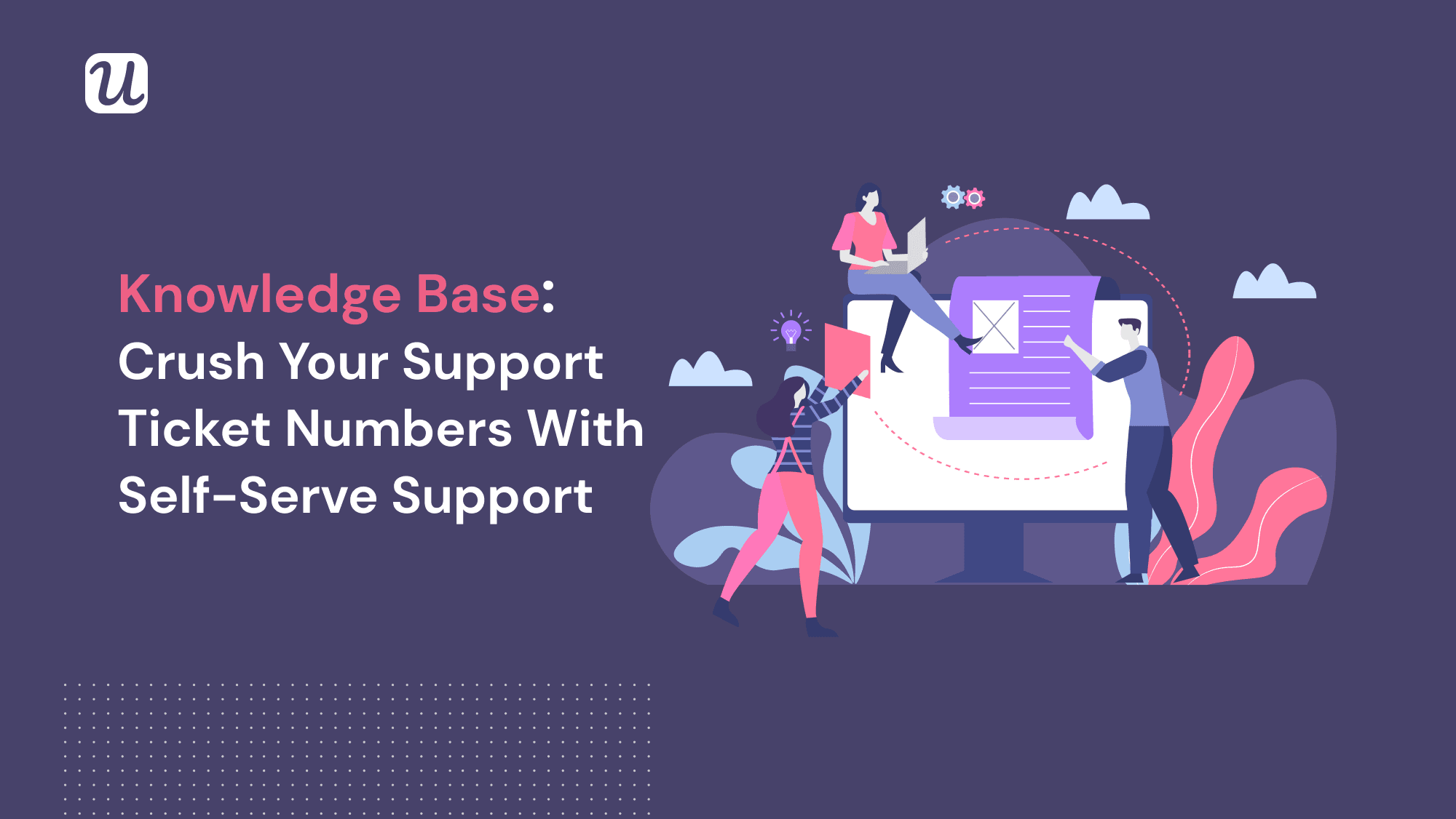 How To Create The Perfect Knowledge Base for your SaaS in 6 Simple Steps & Crush Your Support Ticket Numbers + EXAMPLES
