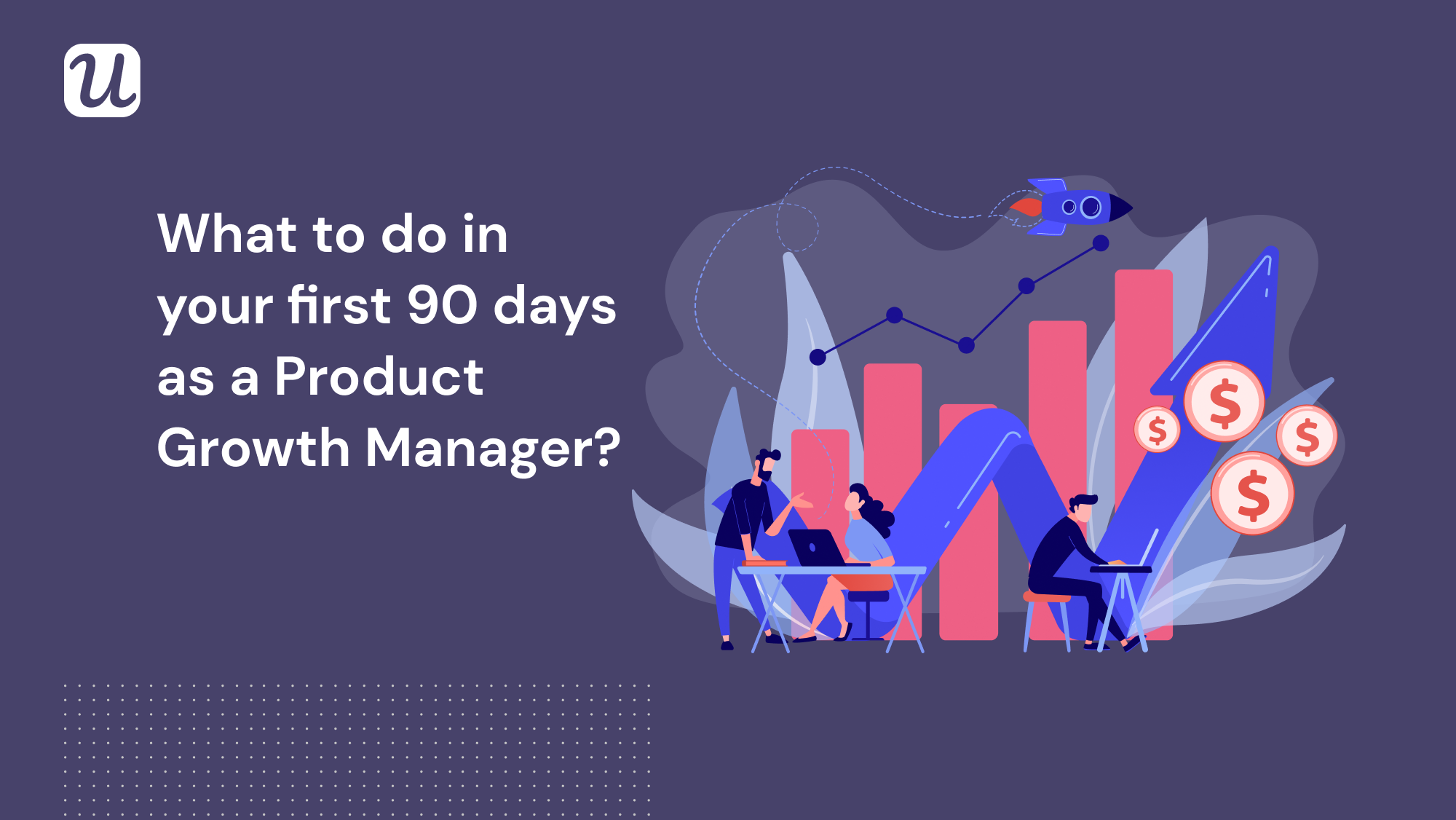 What to do in your first 90 days as a Product Growth Manager_