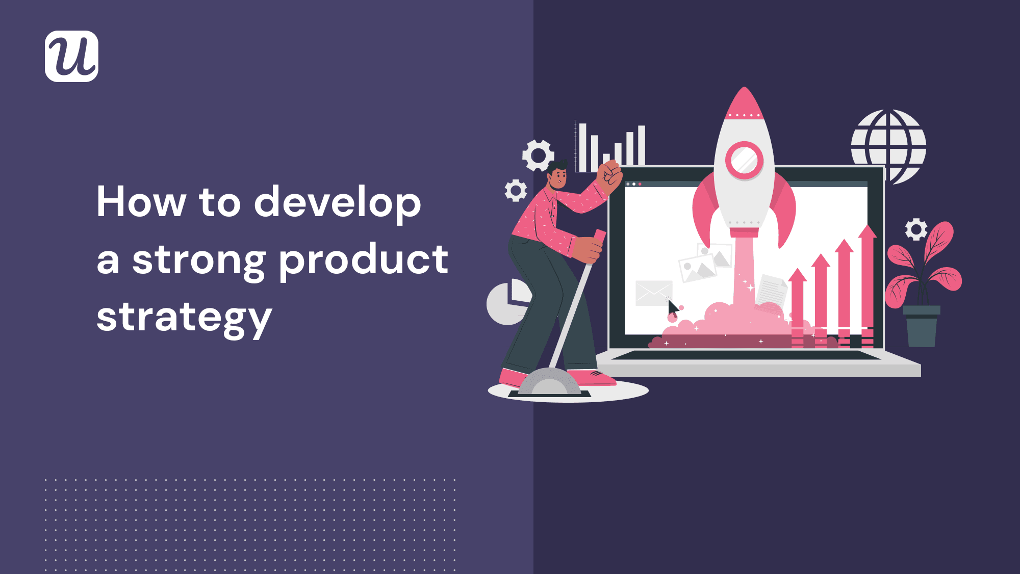 How to Develop a Strong Product Strategy in 2021