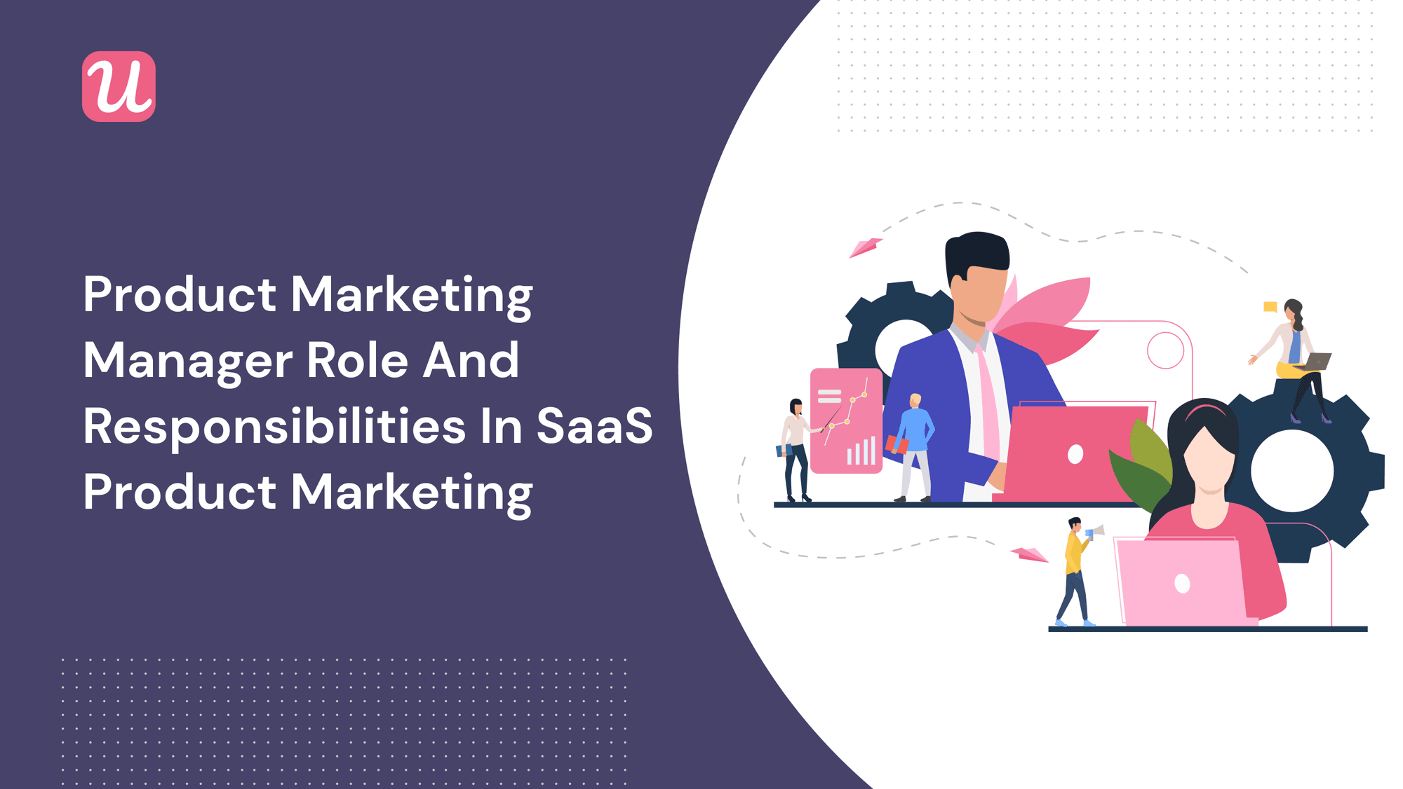 What You Need To Know About The Product Marketing Manager Role and Responsibilities