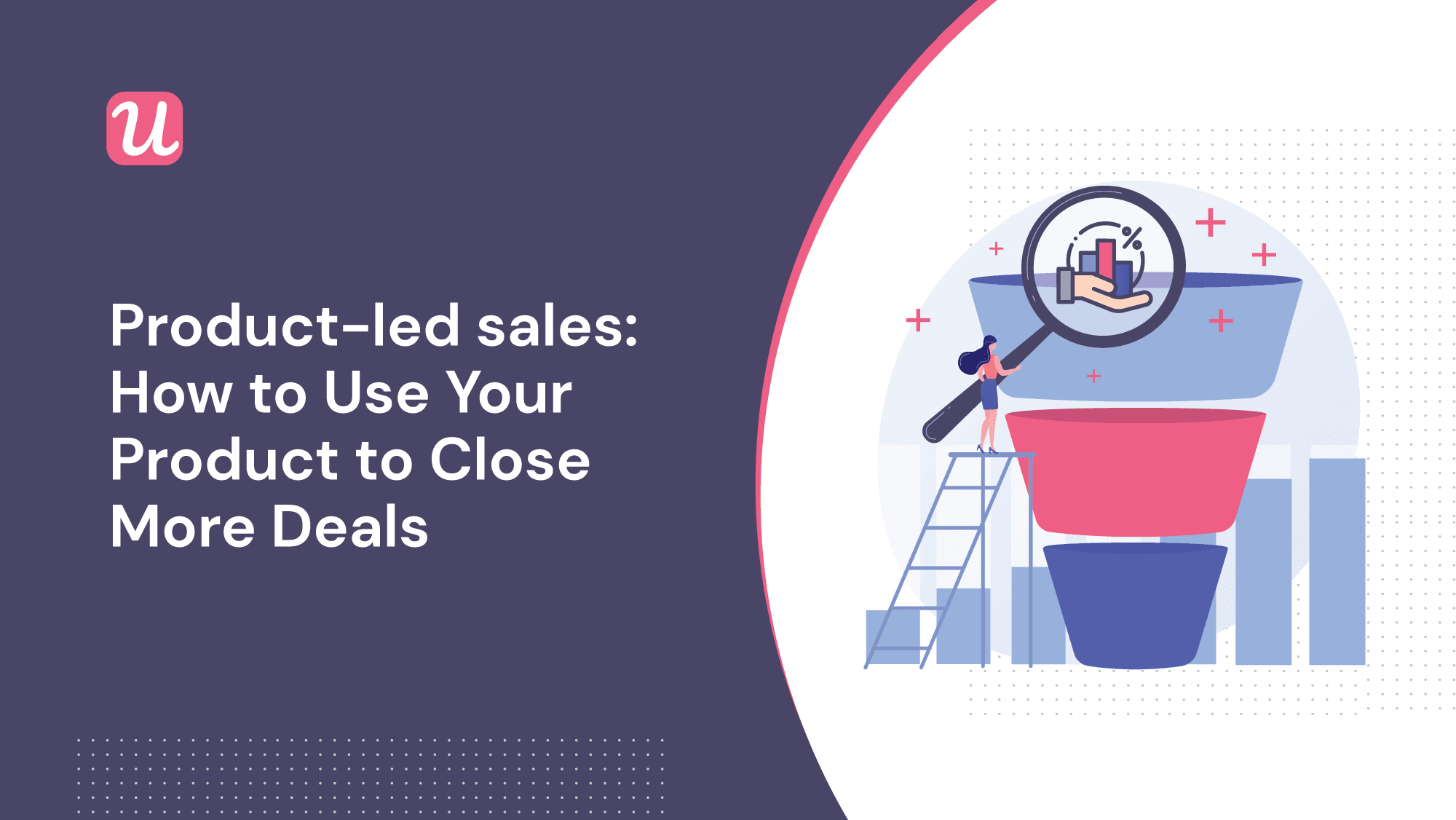 Product-Led Sales: How to Use Your Product to Close More Deals