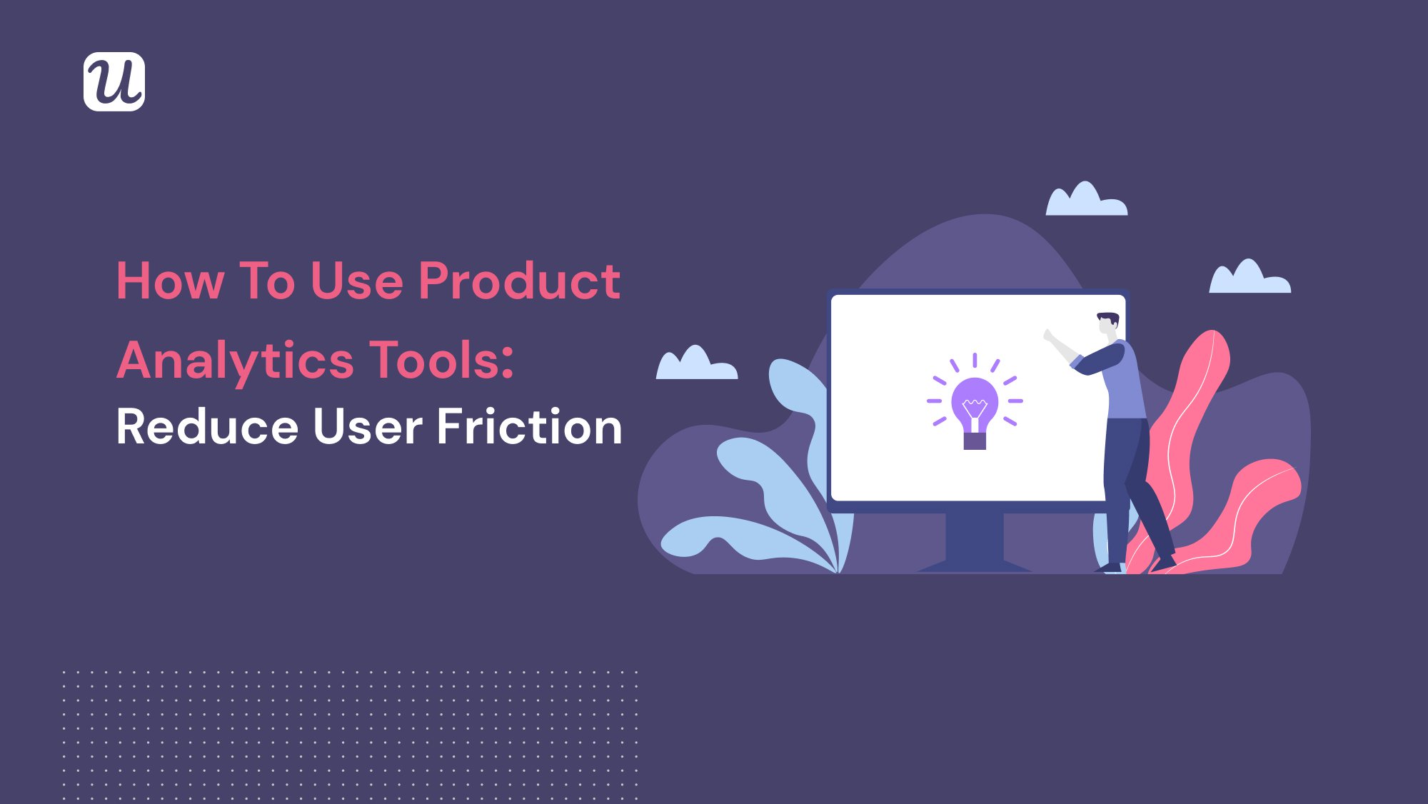 How to Use Product Analytics Tools to Reduce User Friction