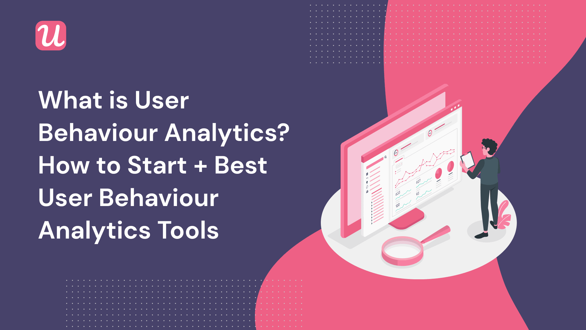 How To Get Started With User Behaviour Analytics and The Best Tools