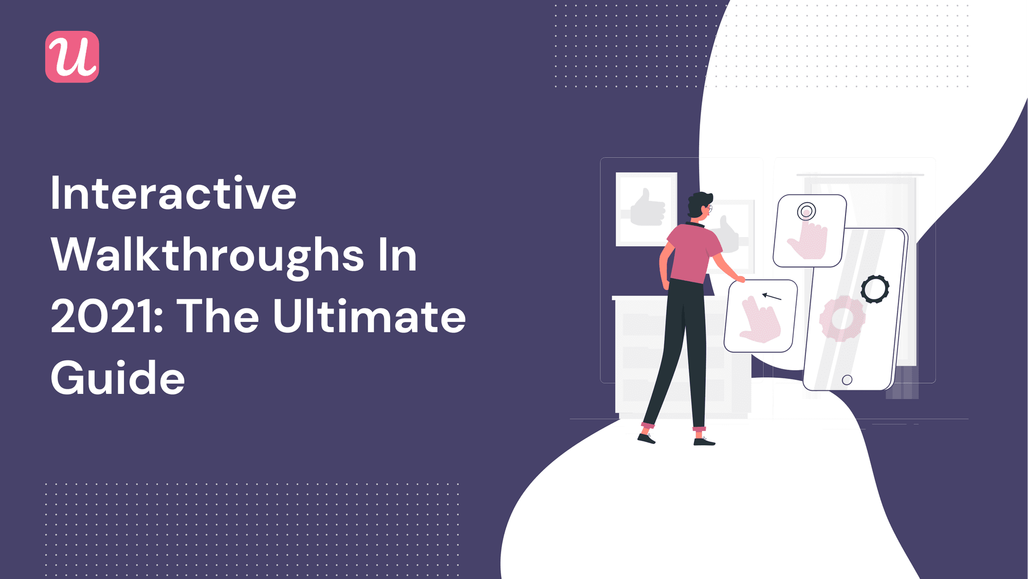 Interactive Walkthroughs in 2021: The Ultimate Guide for SaaS