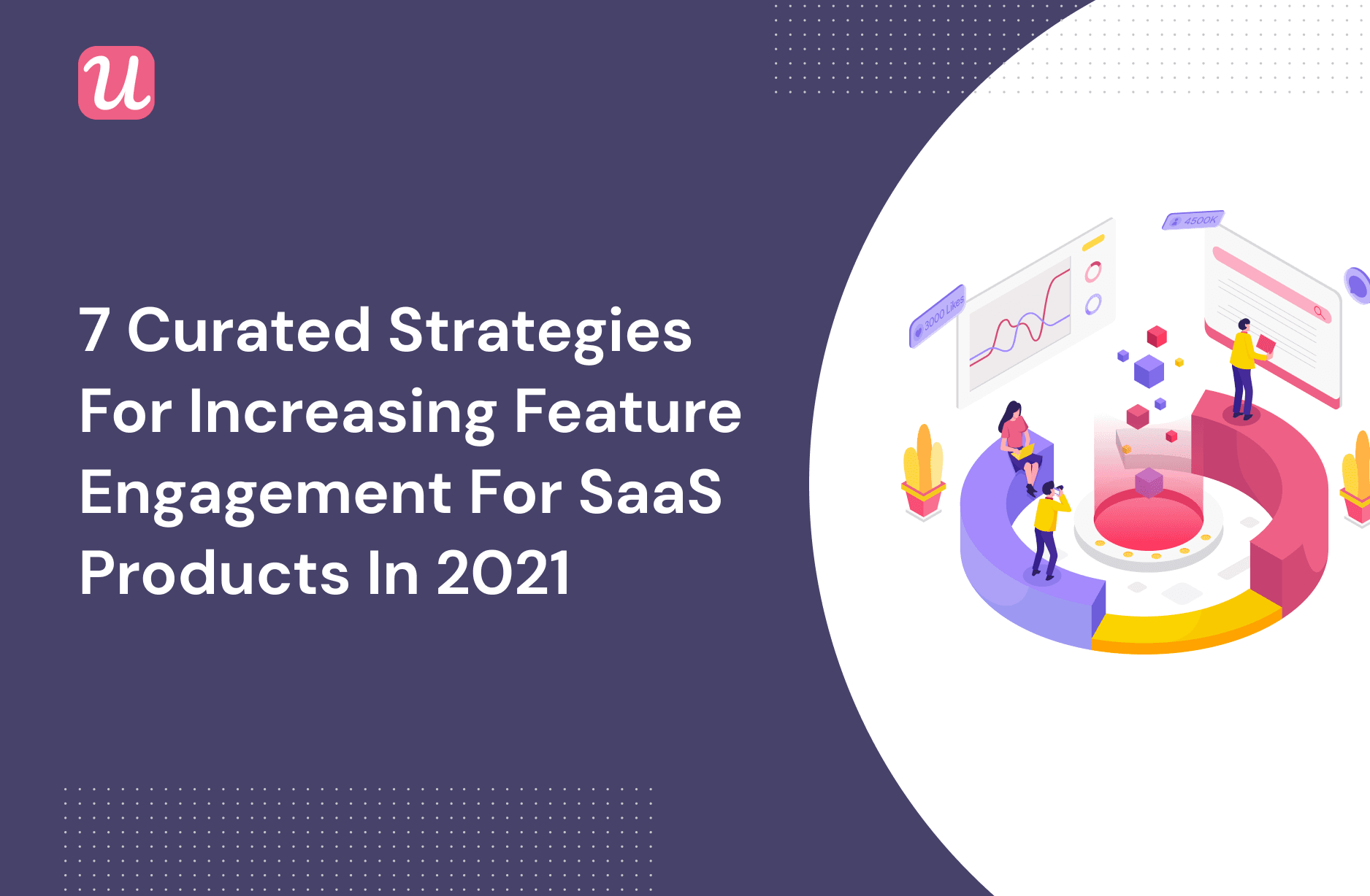 7 Curated Strategies For Increasing Feature Engagement For SaaS Products In 2021