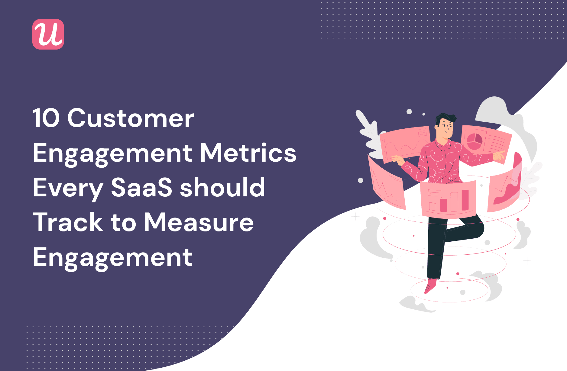 10 Customer Engagement Metrics Every SaaS Should Track To Measure Engagement
