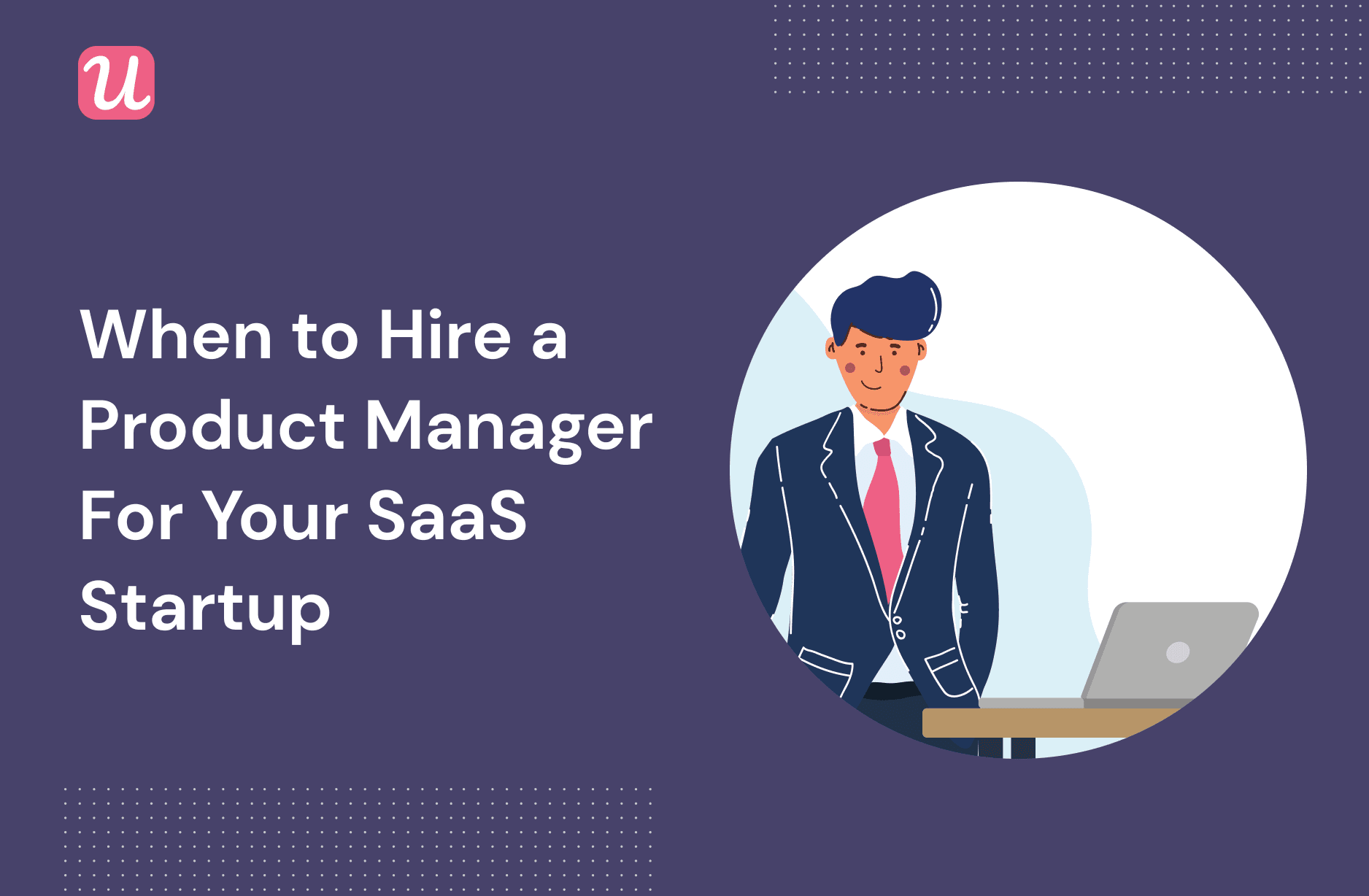 When to Hire a Product Manager for Your SaaS Startup