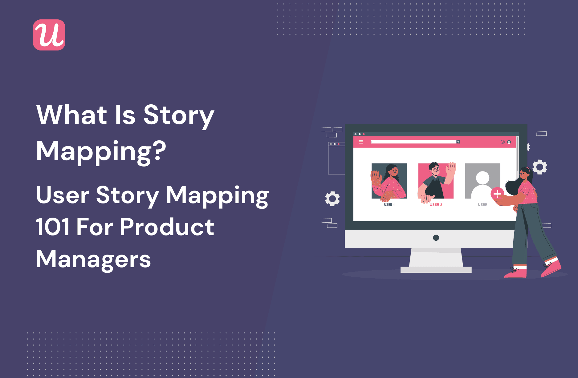 What is Story Mapping? User Story Mapping 101 for Product Managers