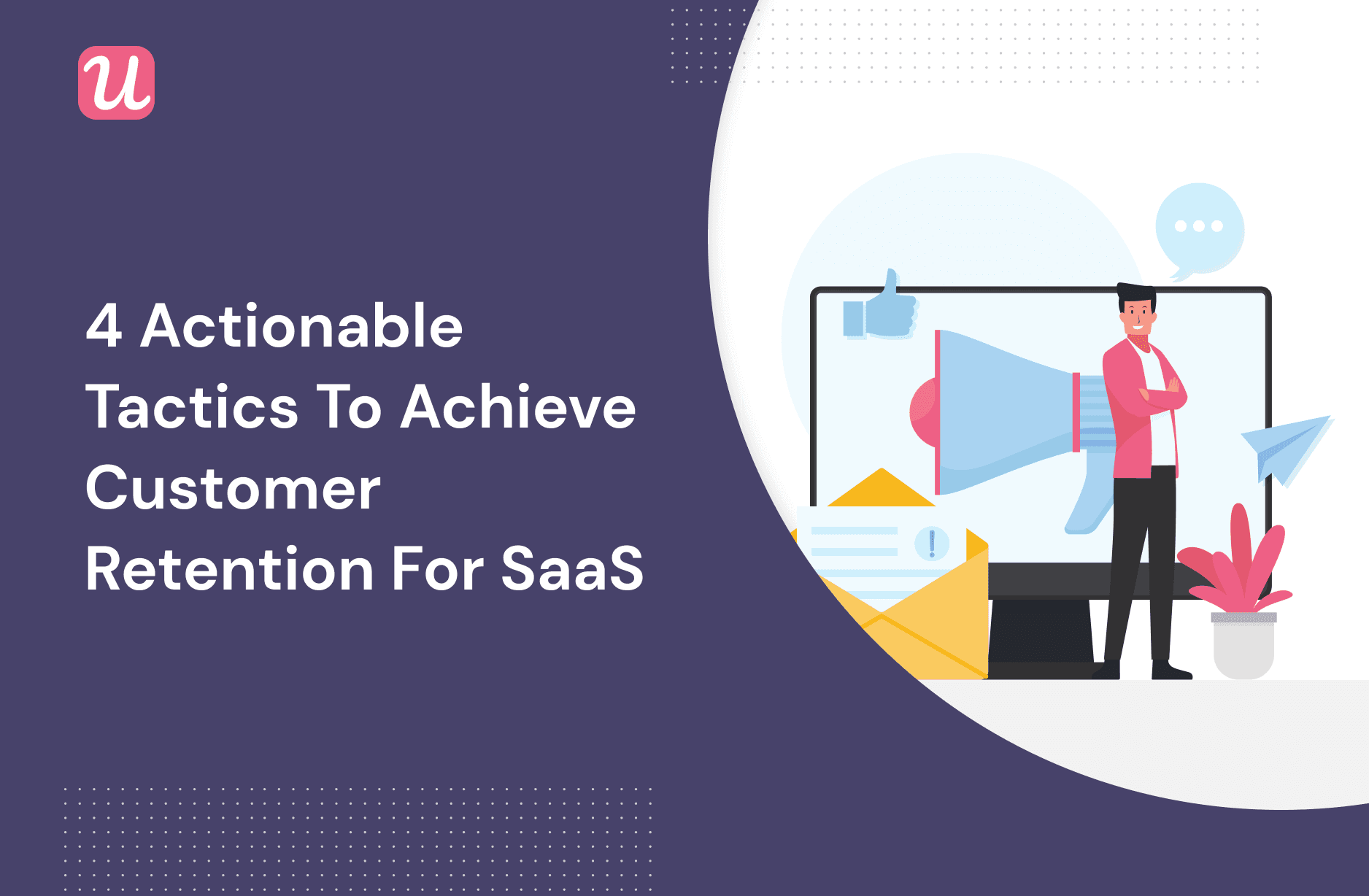 4 Actionable Tactics To Achieve Customer Retention For SaaS