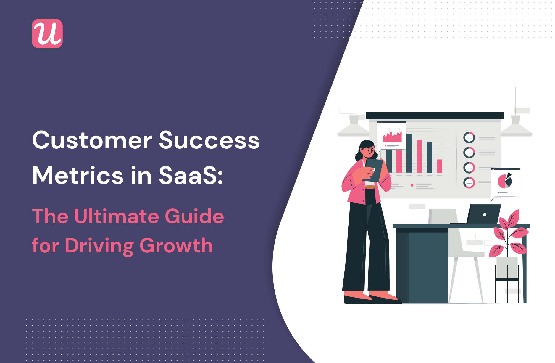Customer Success Metrics in SaaS: The Ultimate Guide For Driving Growth