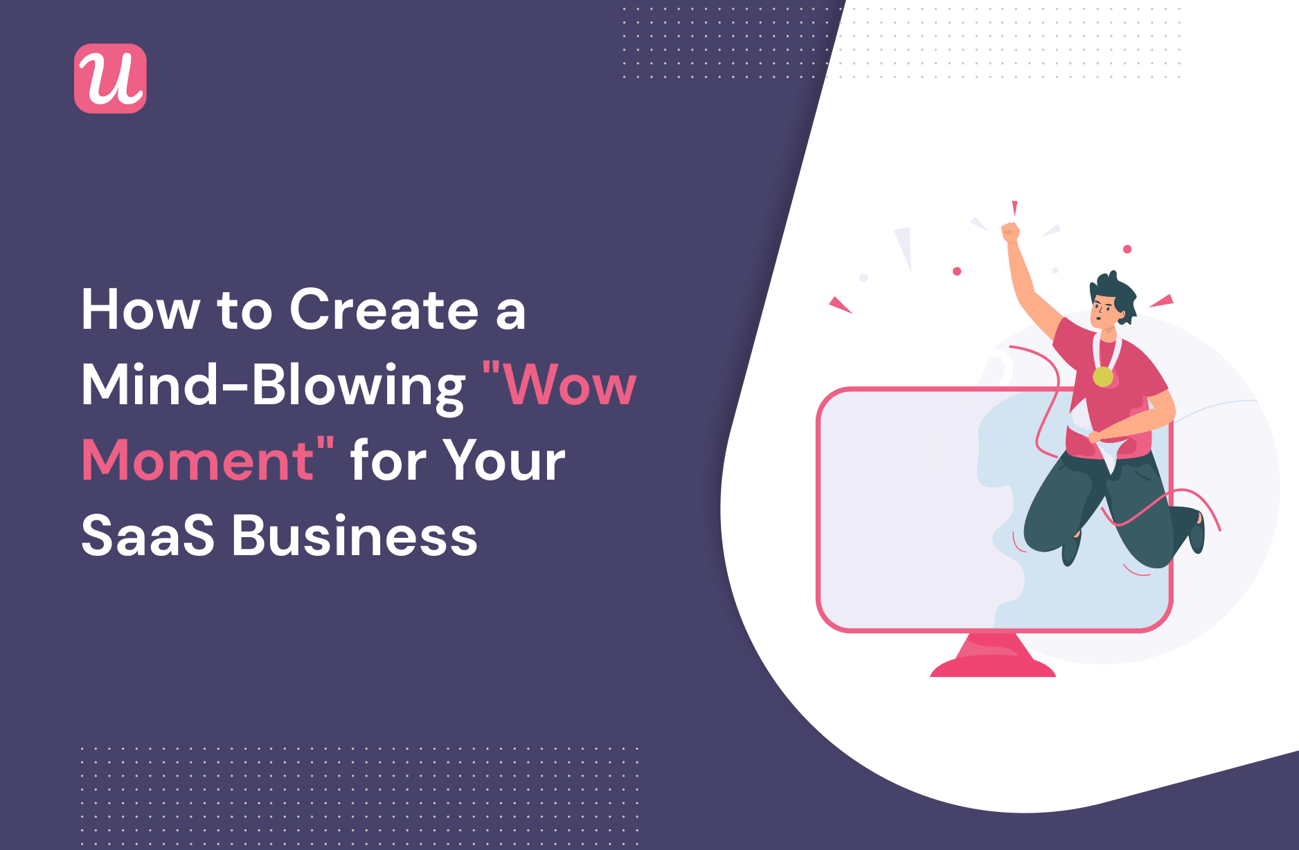 How to Create a Mind-Blowing "Wow Moment" for Your SaaS Business