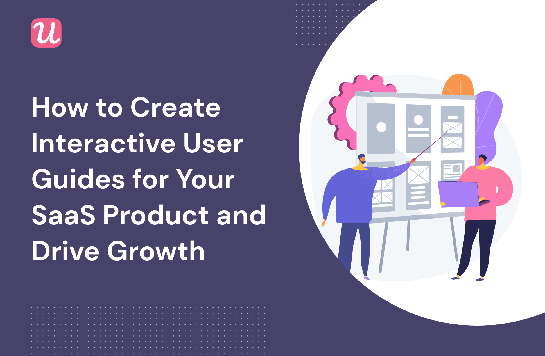 How to Create Interactive User Guides For Your SaaS Product