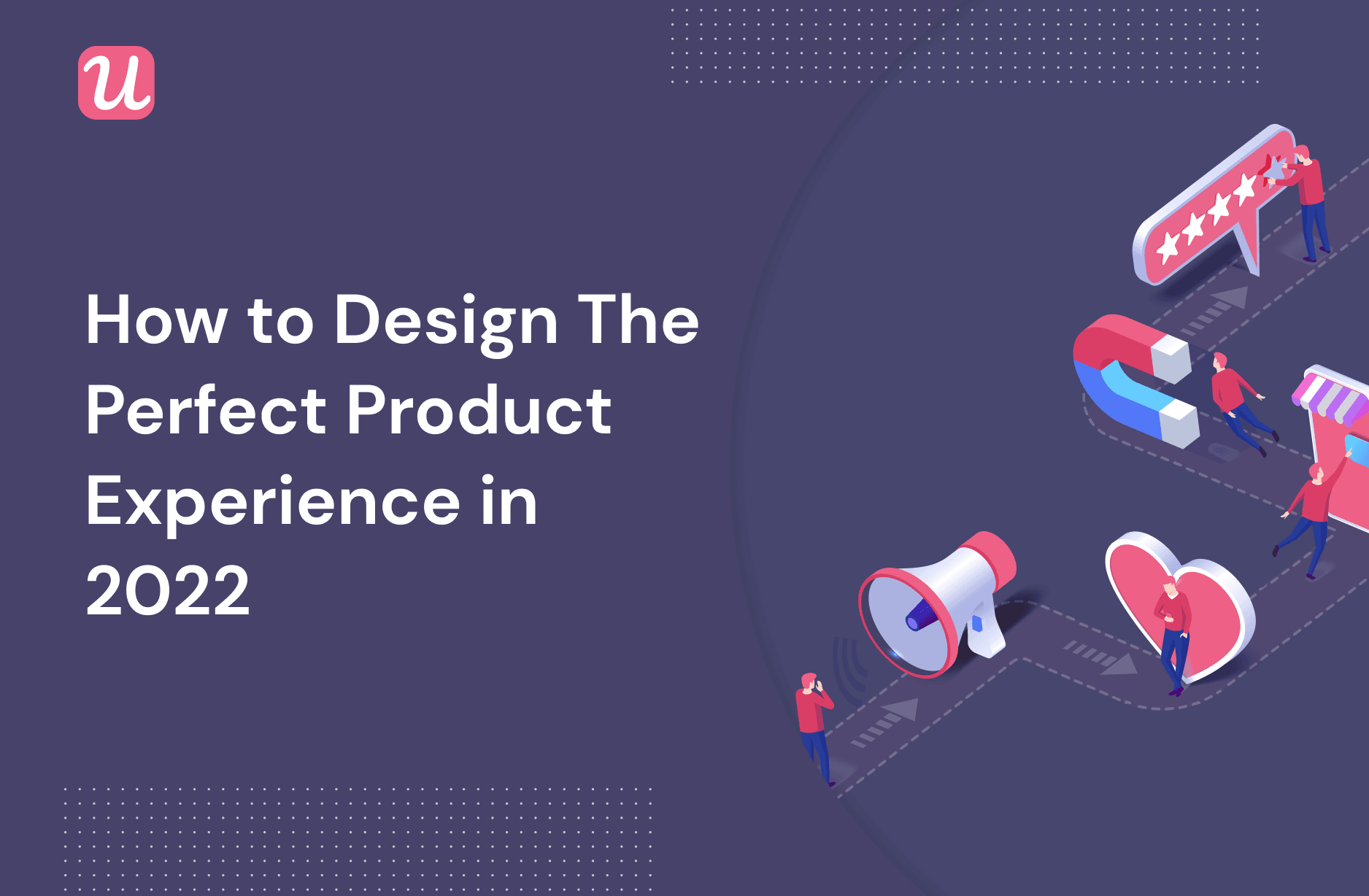 How To Design The Perfect Product Experience In 2022