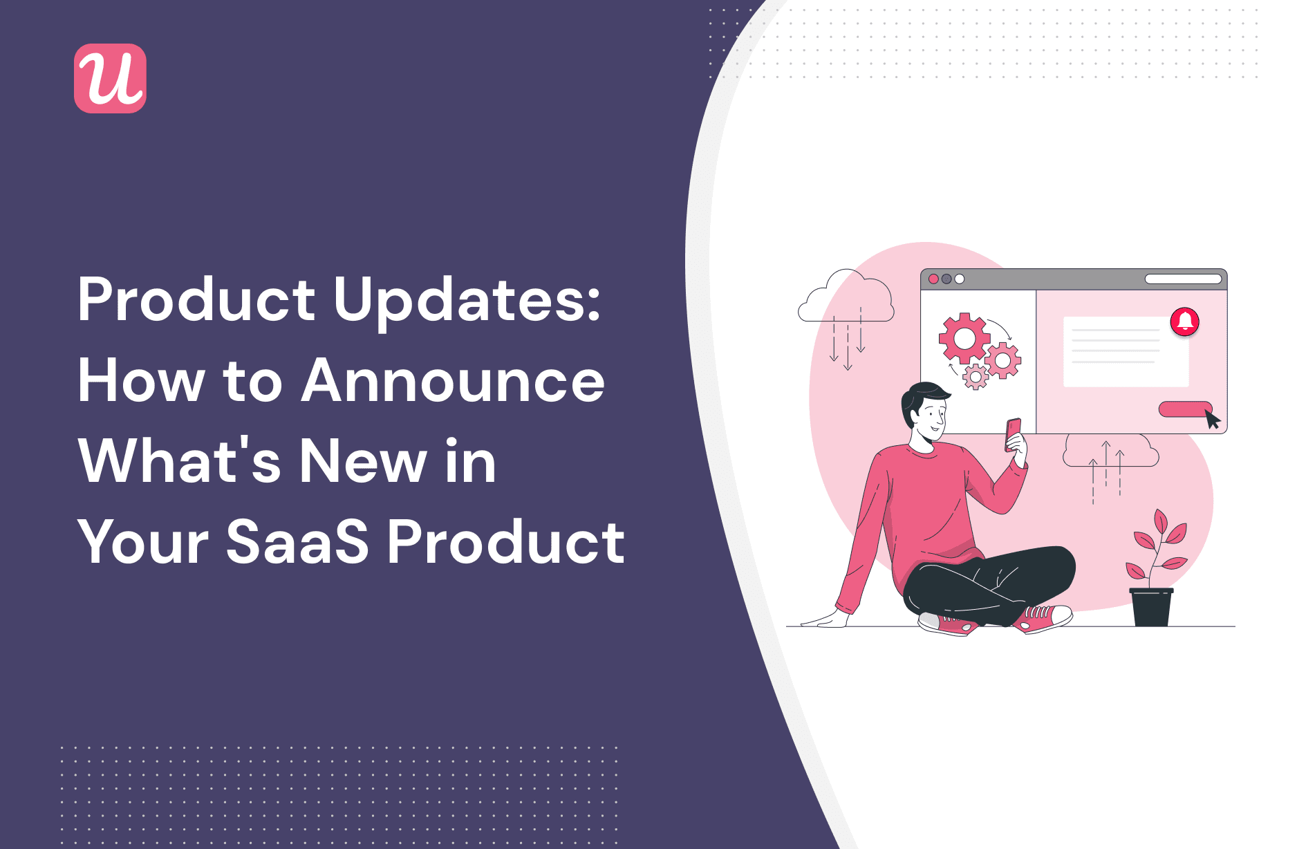 Product Updates: How to Announce What's New in Your SaaS Product