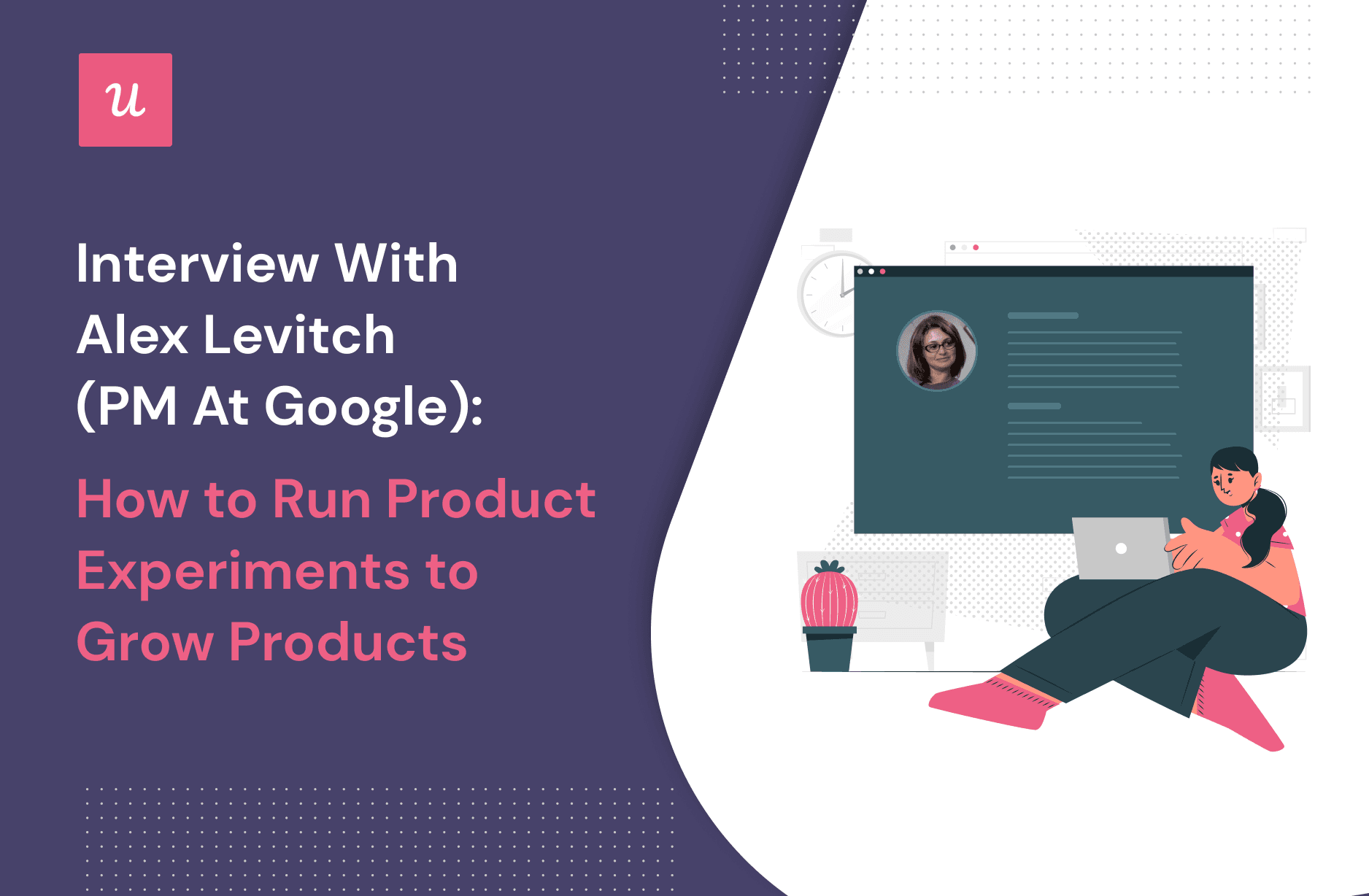 Interview With Alex Levitch (PM at Google): How to Run Product Experiments to Grow Products