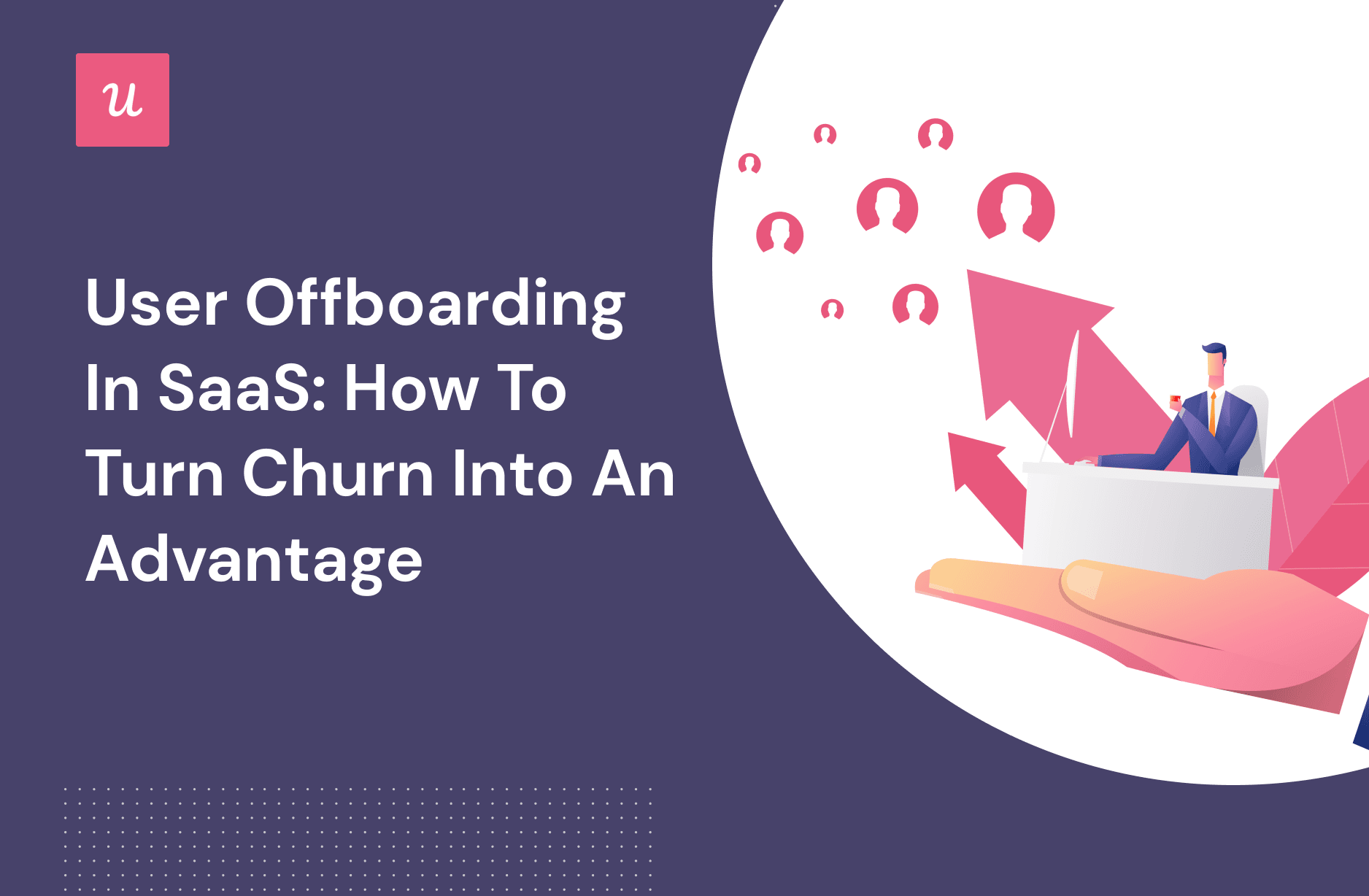 User Offboarding In SaaS: How to Turn Churn Into An Advantage