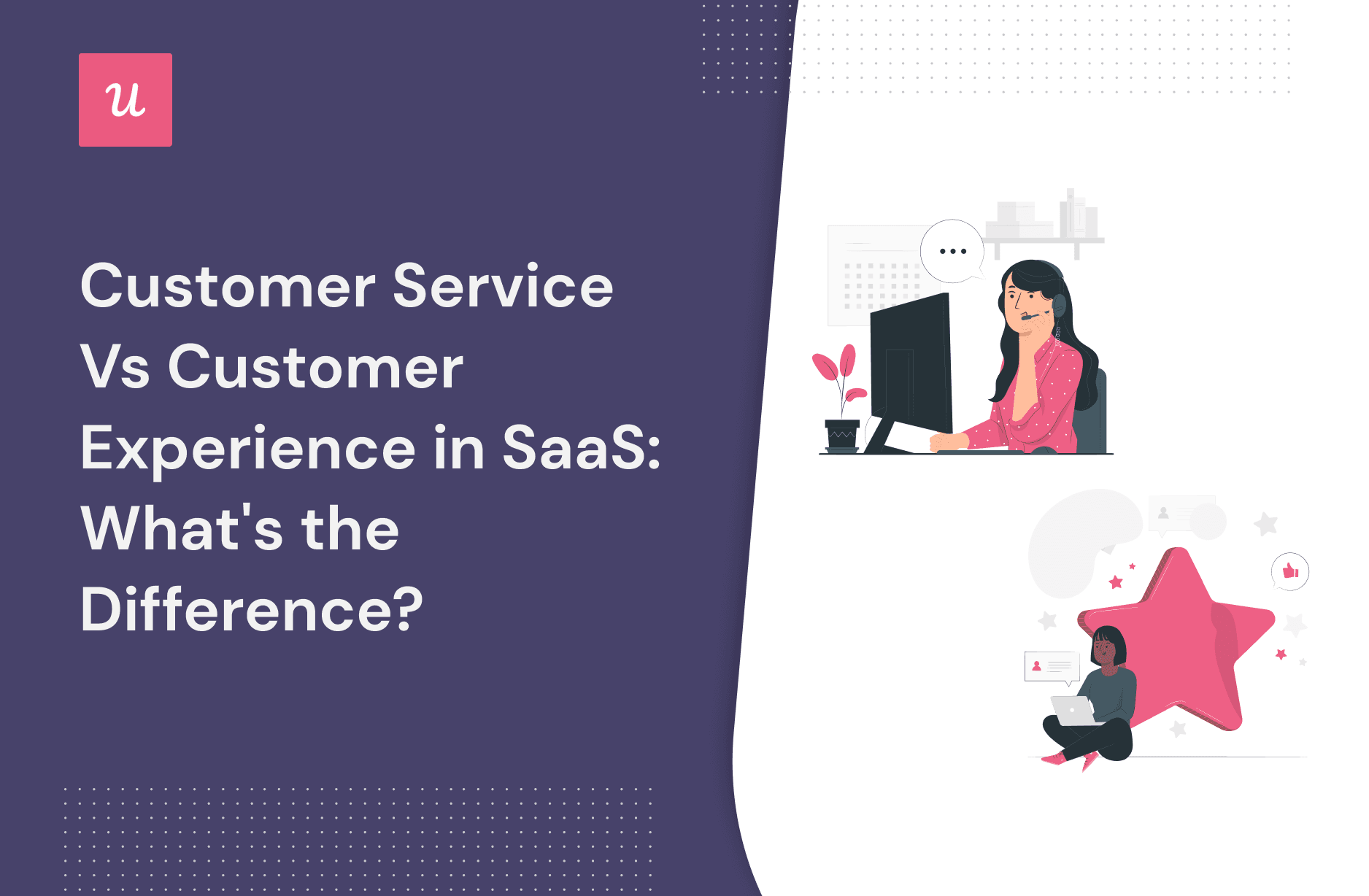 Customer Service vs Customer Experience in SaaS: What's The Difference?