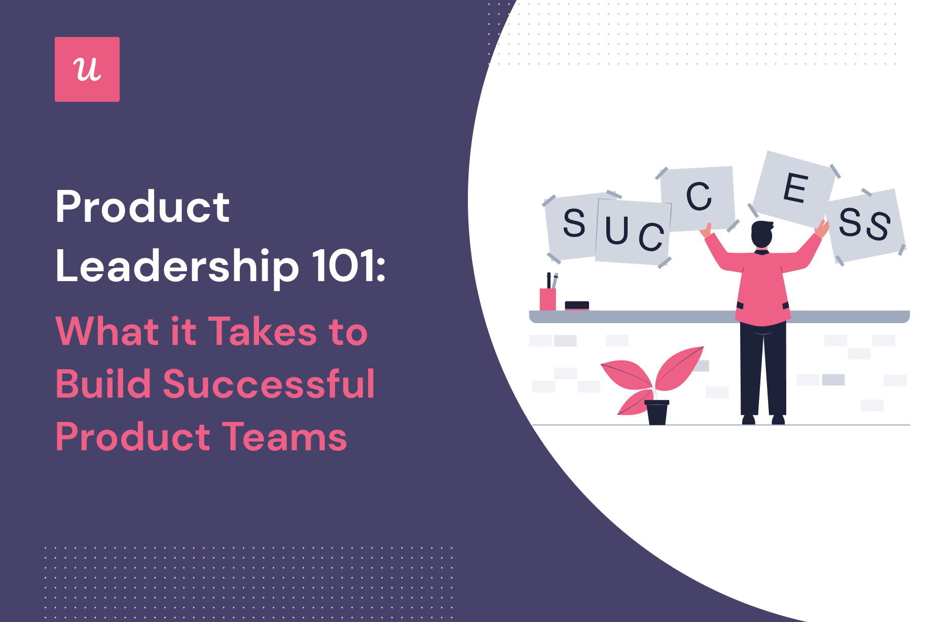 Product Leadership 101: What It Takes To Build Successful Product Teams