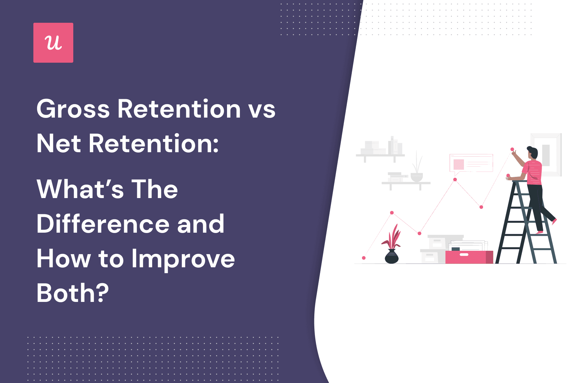 Gross Retention vs Net Retention: What’s the Difference and How To Improve Both?