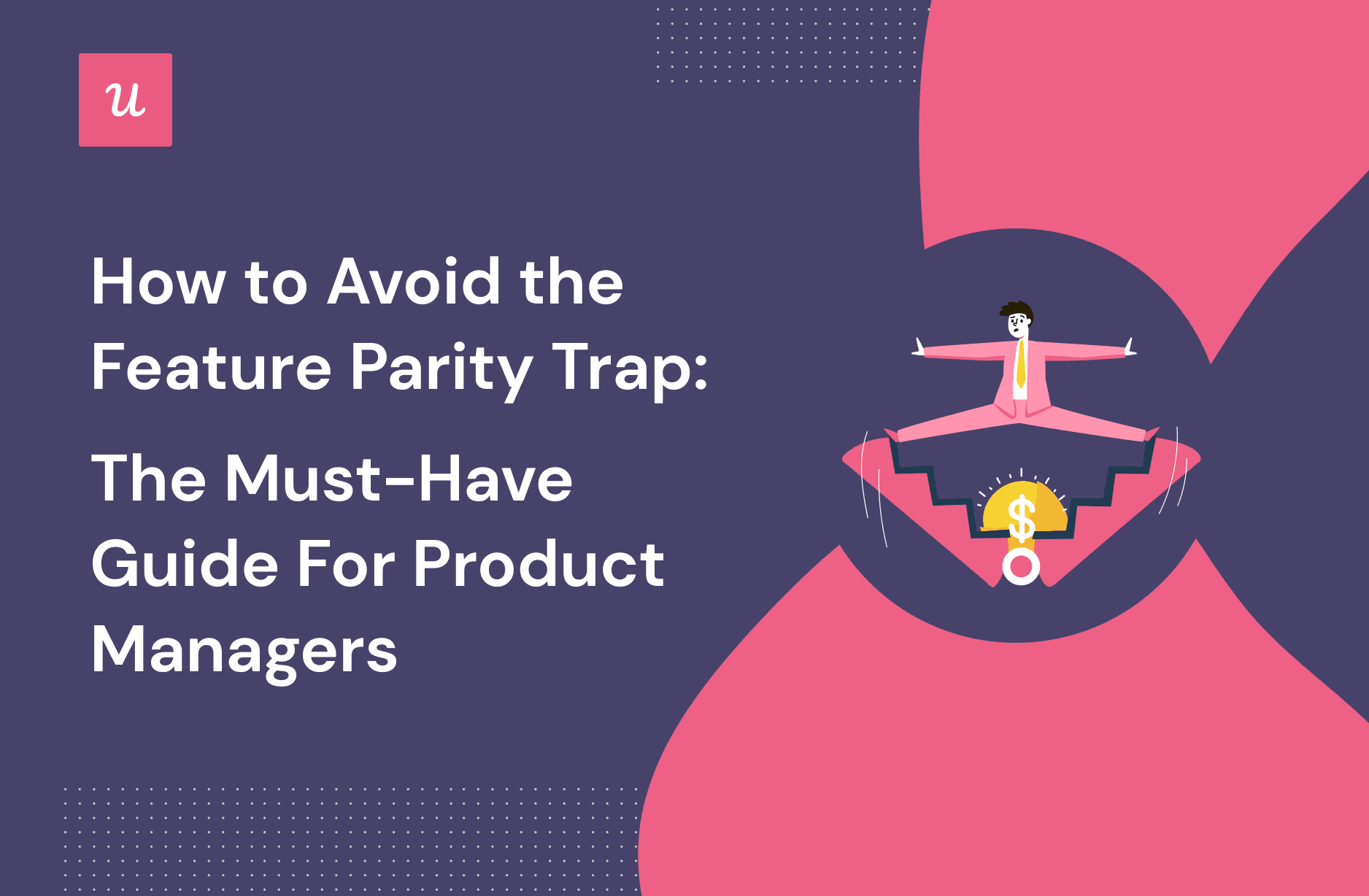 How to Avoid the Feature Parity Trap: The Must-Have Guide For Product Managers