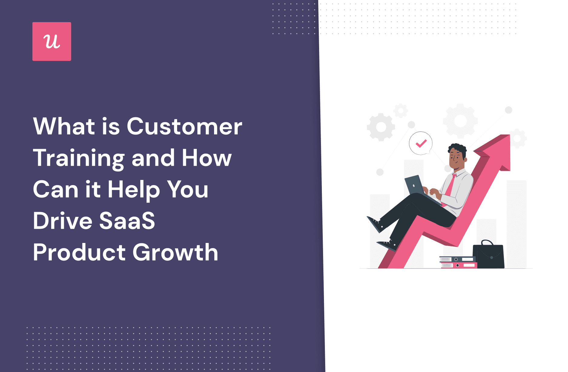 What is Customer Training and How It Can Help You Drive SaaS Product Growth cover