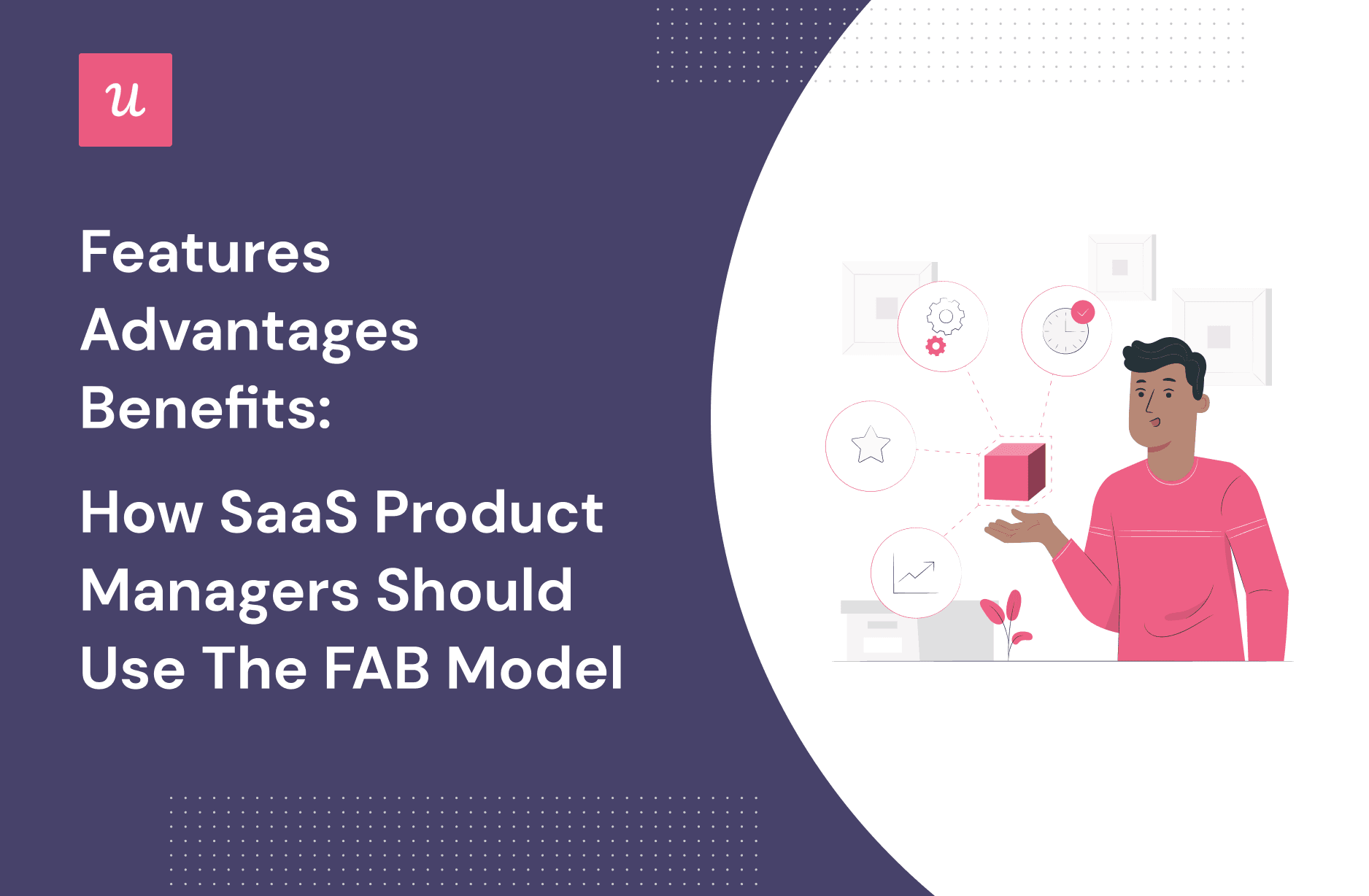 Features Advantages Benefits: How to Use the FAB Model in SaaS