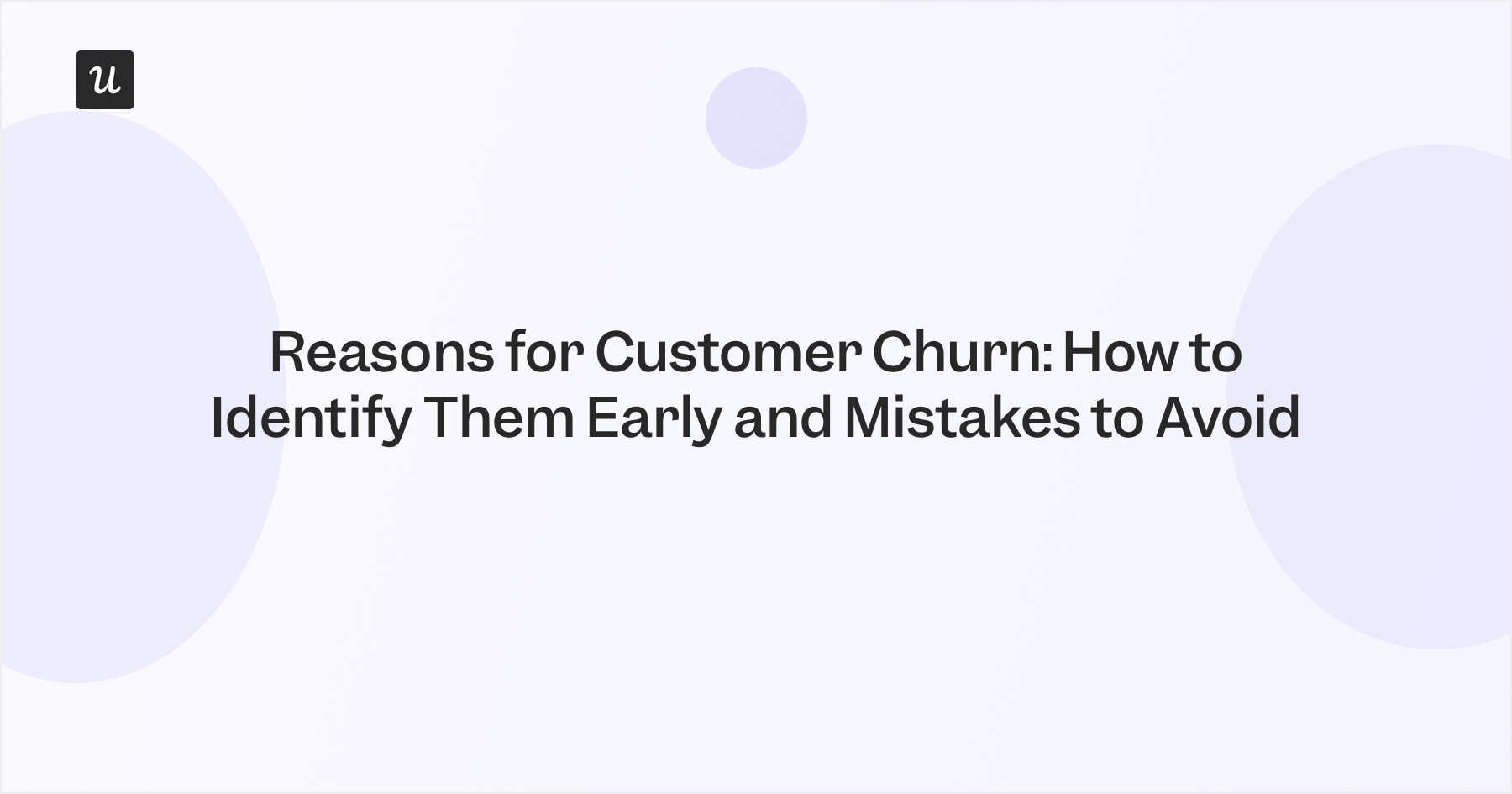 Reasons for Customer Churn: How to Identify Them Early and Mistakes to AvoidReasons for Customer Churn: How to Identify Them Early and Mistakes to Avoid